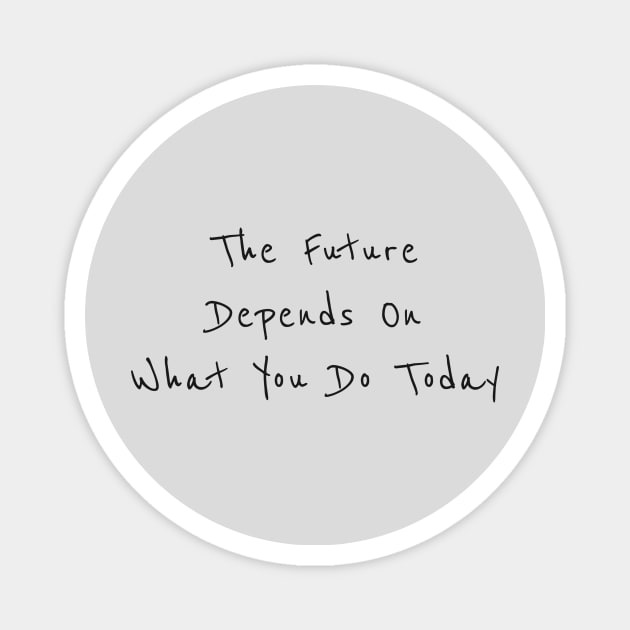 The future is depend on what you do today Magnet by thecolddots